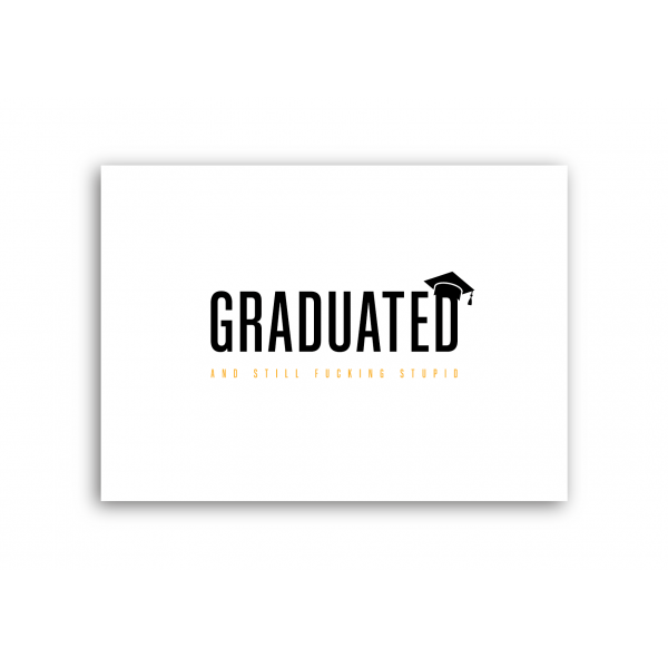 Graduated and still fucking stupid Graduated and still fucking stupid