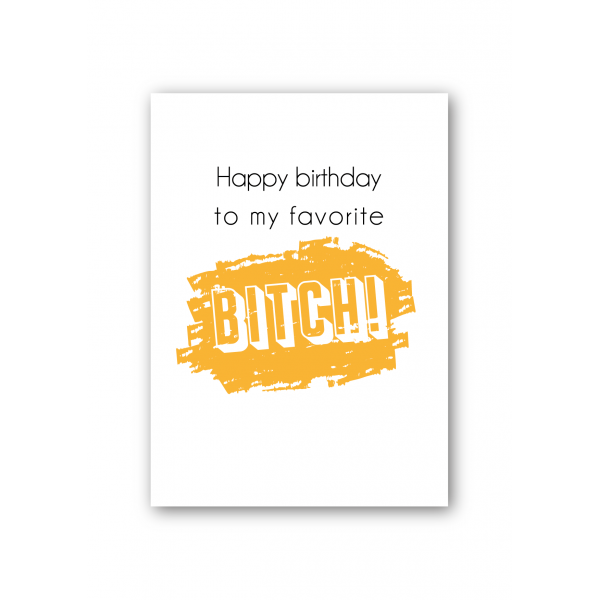Happy Birthday to my favorite bitch Happy Birthday to my favorite bitch