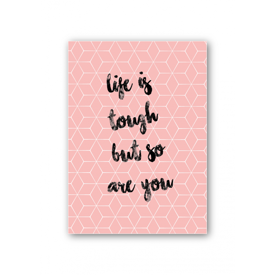 Life is tough but so are you Life is tough but so are you